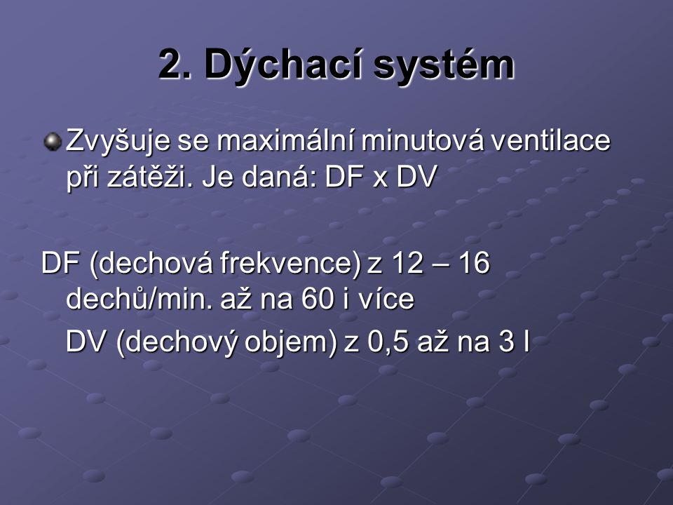 2. Dýchací systém Zvyšuje se maximální minutová ventilace při zátěži. Je daná: DF x DV. DF (dechová frekvence) z 12 – 16 dechů/min. až na 60 i více.