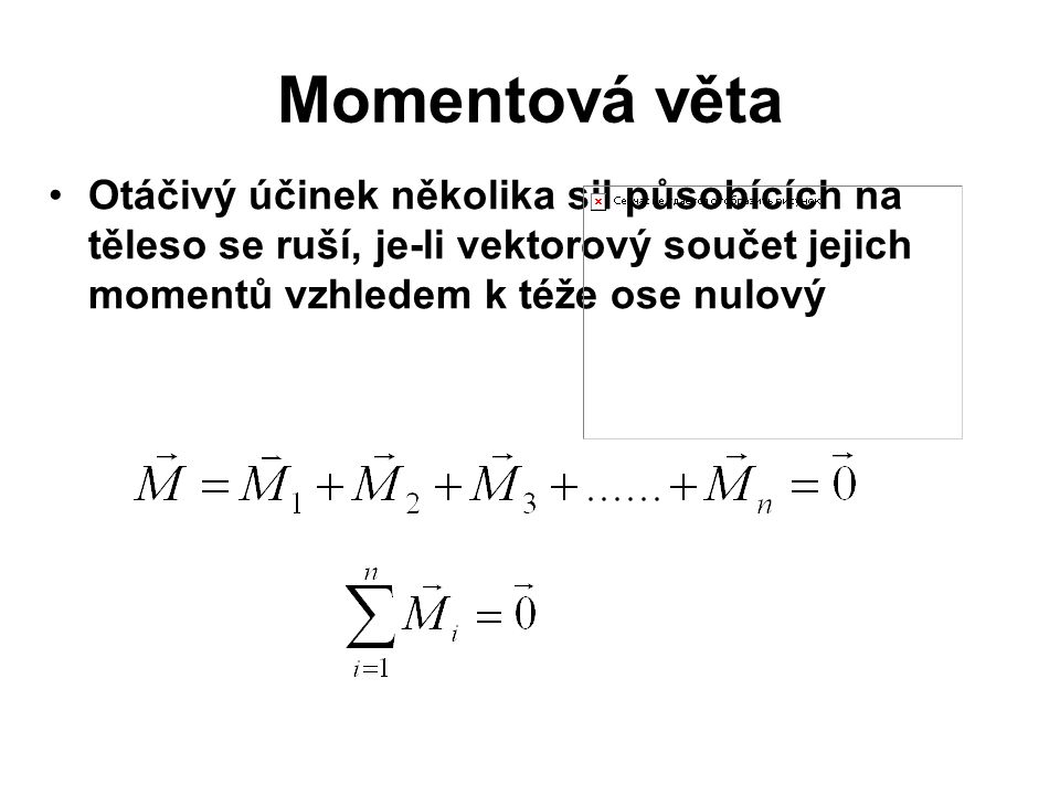 Momentová věta Otáčivý účinek několika sil působících na těleso se ruší, je-li vektorový součet jejich momentů vzhledem k téže ose nulový.