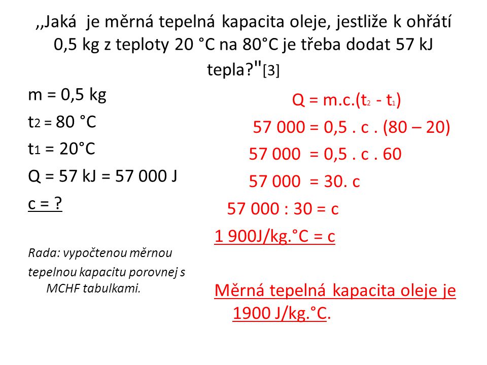 ,,Jaká je měrná tepelná kapacita oleje, jestliže k ohřátí 0,5 kg z teploty 20 °C na 80°C je třeba dodat 57 kJ tepla [3]