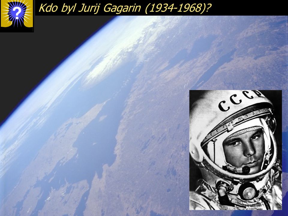 Kdo byl Jurij Gagarin ( )