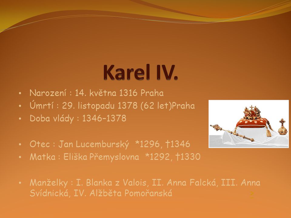 Karel IV. Narození : 14. května 1316 Praha