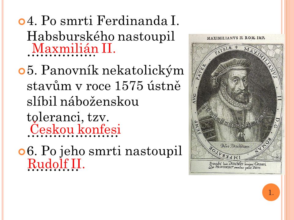 4. Po smrti Ferdinanda I. Habsburského nastoupil …………….