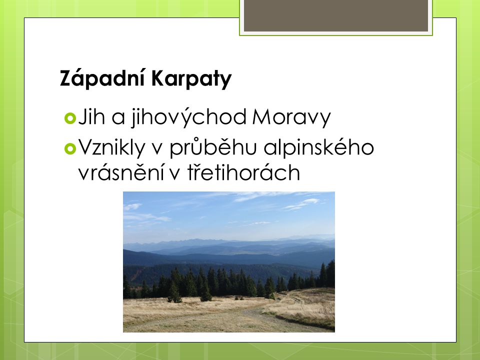 Západní Karpaty Jih a jihovýchod Moravy Vznikly v průběhu alpinského vrásnění v třetihorách