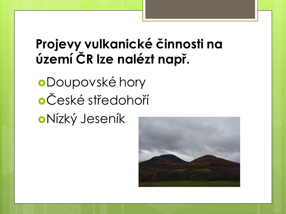 Projevy vulkanické činnosti na území ČR lze nalézt např.