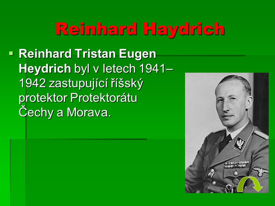 Reinhard Haydrich Reinhard Tristan Eugen Heydrich byl v letech 1941–1942 zastupující říšský protektor Protektorátu Čechy a Morava.