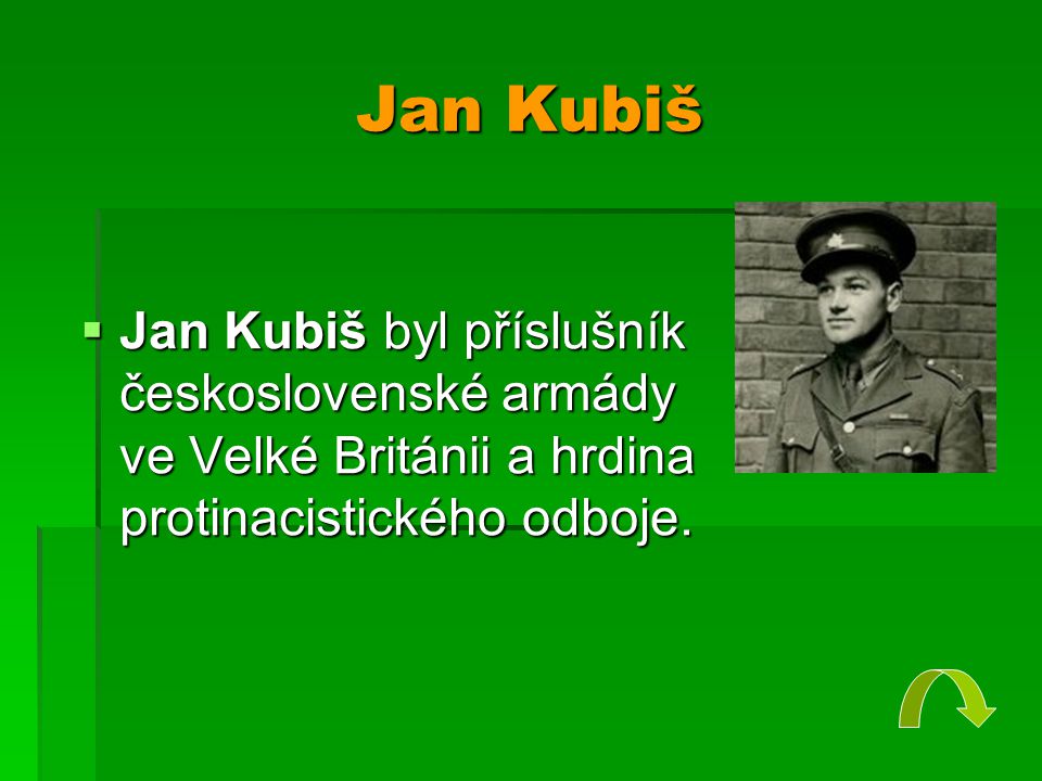 Jan Kubiš Jan Kubiš byl příslušník československé armády ve Velké Británii a hrdina protinacistického odboje.