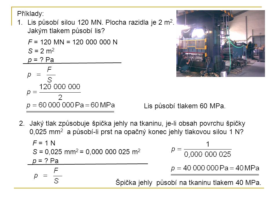 Příklady: Lis působí silou 120 MN. Plocha razidla je 2 m2. Jakým tlakem působí lis F = 120 MN = N.