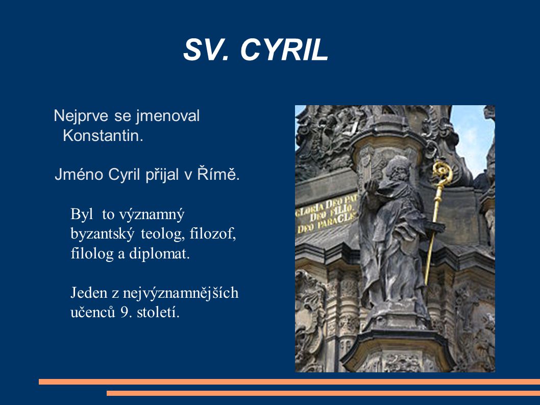 SV. CYRIL Nejprve se jmenoval Konstantin. Jméno Cyril přijal v Římě.