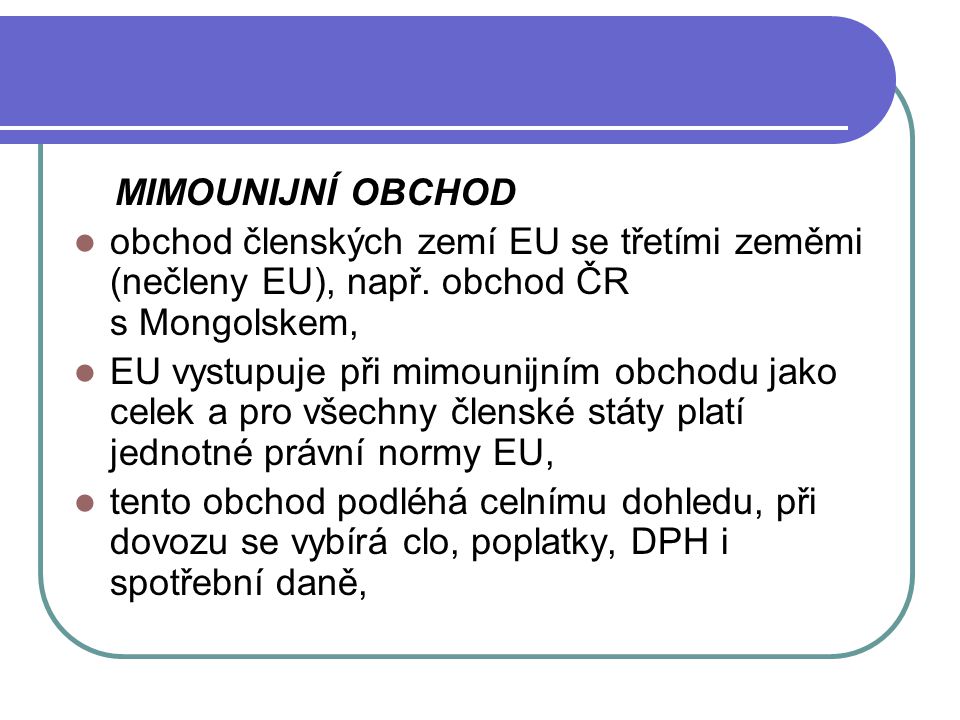MIMOUNIJNÍ OBCHOD obchod členských zemí EU se třetími zeměmi (nečleny EU), např. obchod ČR s Mongolskem,