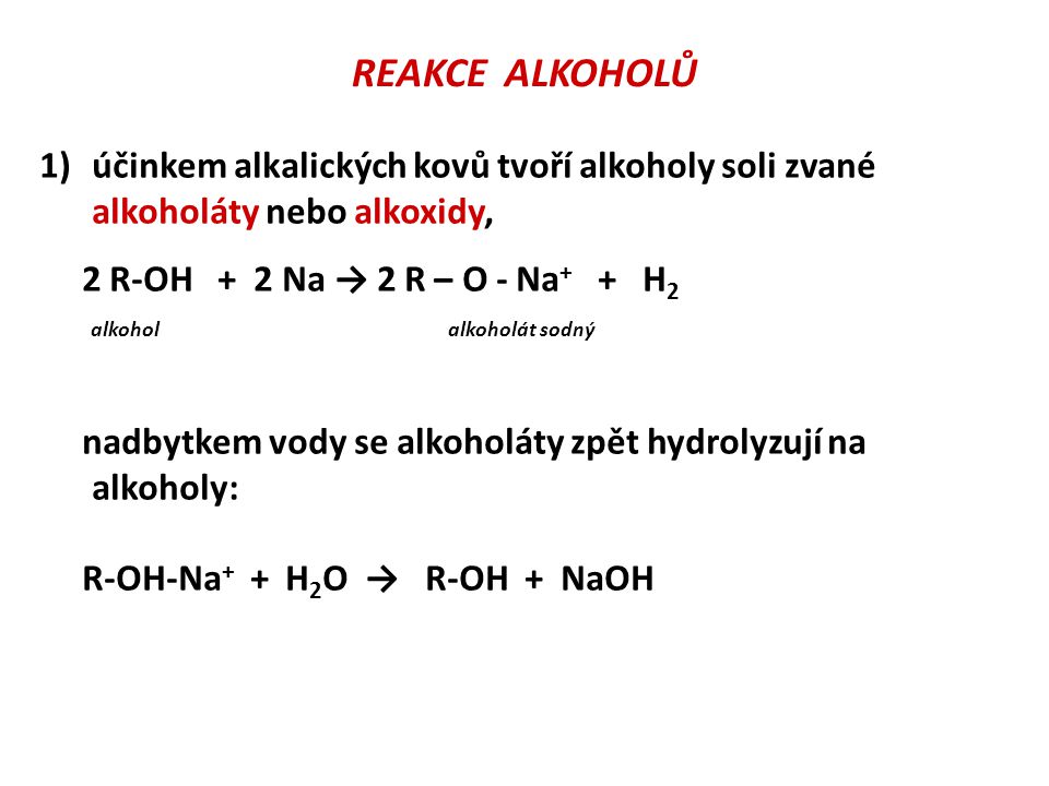 REAKCE ALKOHOLŮ účinkem alkalických kovů tvoří alkoholy soli zvané alkoholáty nebo alkoxidy, 2 R-OH + 2 Na → 2 R – O - Na+ + H2.