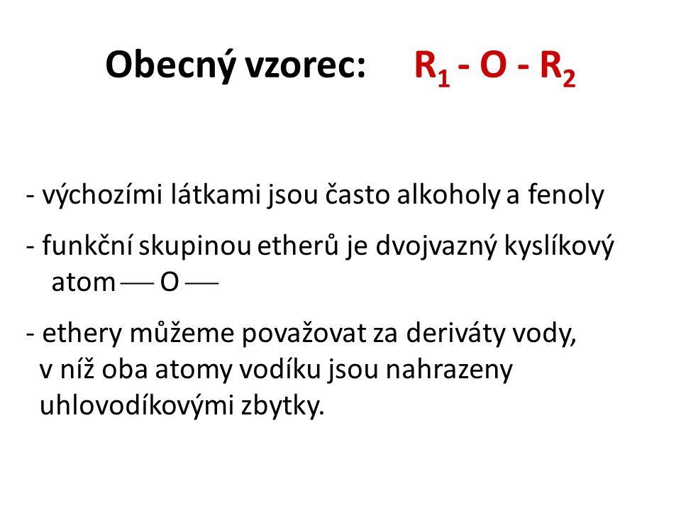 Obecný vzorec: R1 - O - R2 - výchozími látkami jsou často alkoholy a fenoly. - funkční skupinou etherů je dvojvazný kyslíkový atom  O 