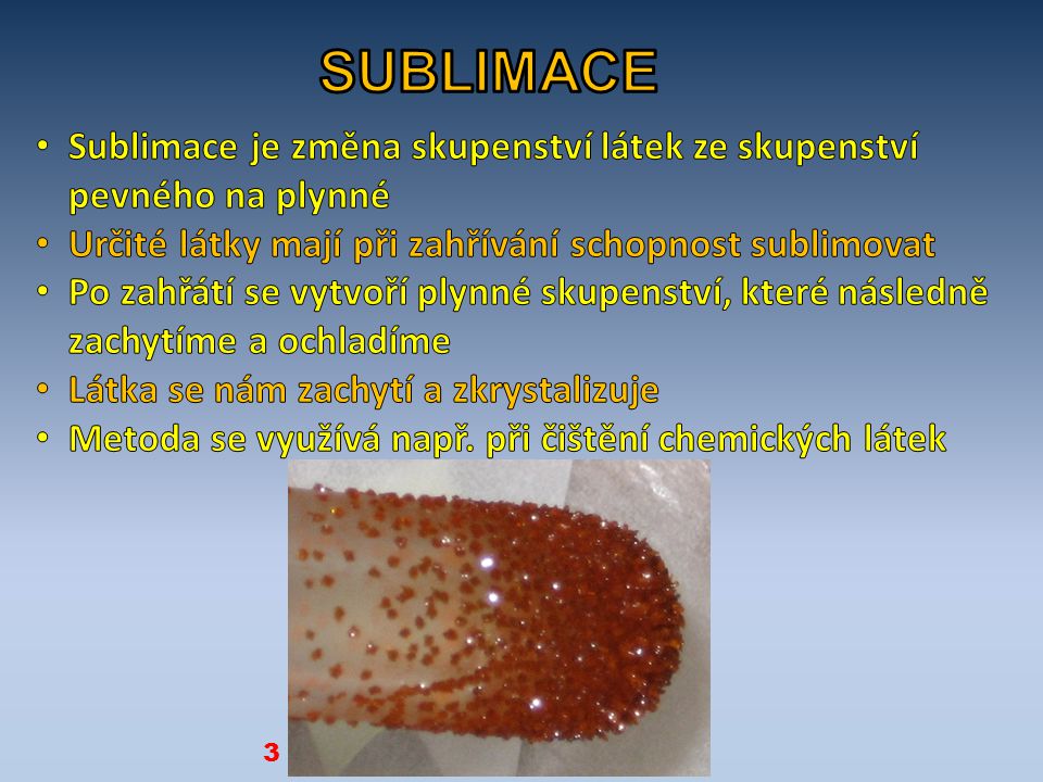 SUBLIMACE Sublimace je změna skupenství látek ze skupenství pevného na plynné. Určité látky mají při zahřívání schopnost sublimovat.
