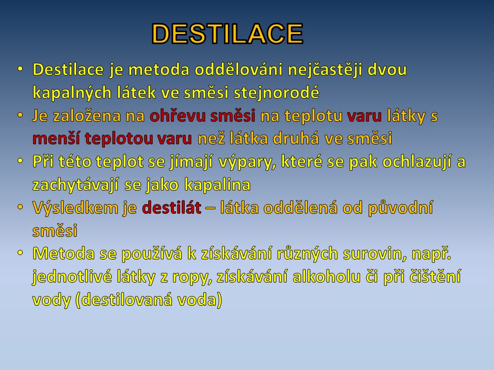 DESTILACE Destilace je metoda oddělováni nejčastěji dvou kapalných látek ve směsi stejnorodé.