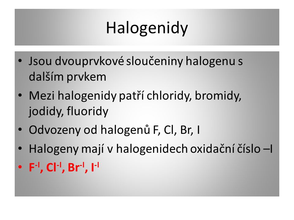 Halogenidy Jsou dvouprvkové sloučeniny halogenu s dalším prvkem