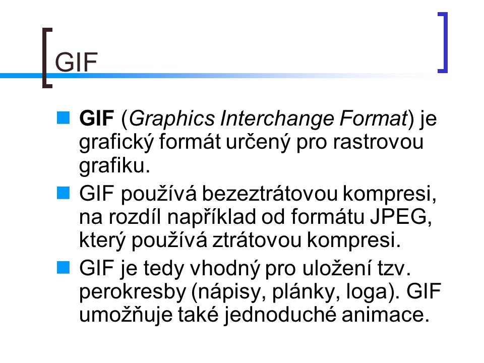 GIF GIF (Graphics Interchange Format) je grafický formát určený pro rastrovou grafiku.