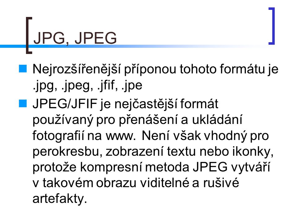 JPG, JPEG Nejrozšířenější příponou tohoto formátu je .jpg, .jpeg, .jfif, .jpe.