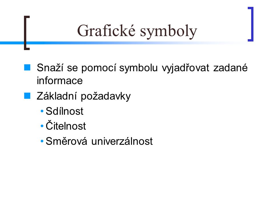 Grafické symboly Snaží se pomocí symbolu vyjadřovat zadané informace