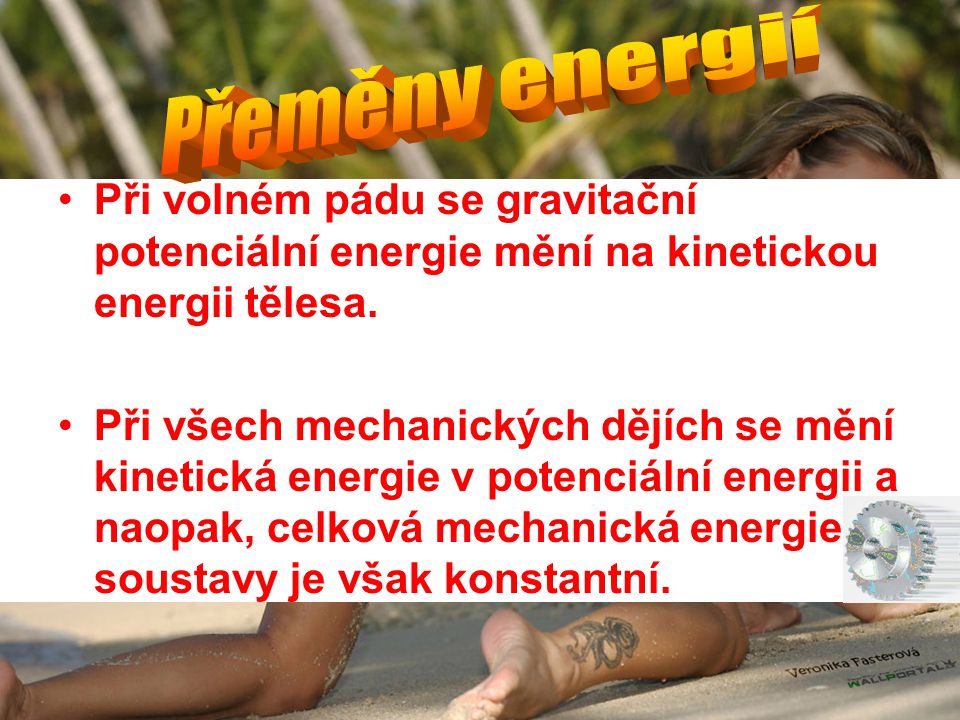 Přeměny energií Při volném pádu se gravitační potenciální energie mění na kinetickou energii tělesa.