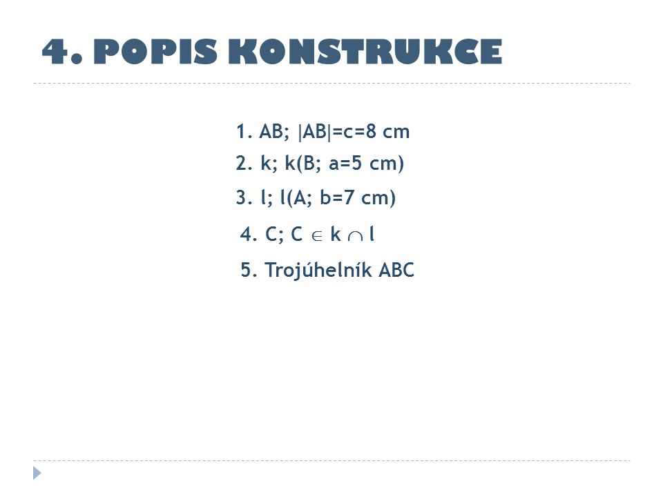 4. POPIS KONSTRUKCE 1. AB; AB=c=8 cm 2. k; k(B; a=5 cm)