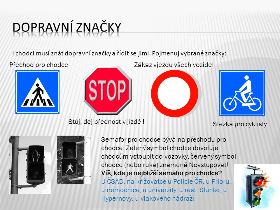 Dopravní značky I chodci musí znát dopravní značky a řídit se jimi. Pojmenuj vybrané značky: Přechod pro chodce.
