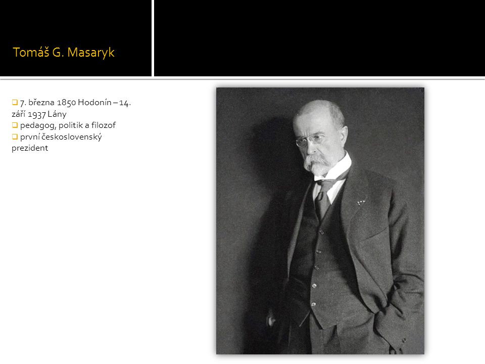 Tomáš G. Masaryk 7. března 1850 Hodonín – 14. září 1937 Lány