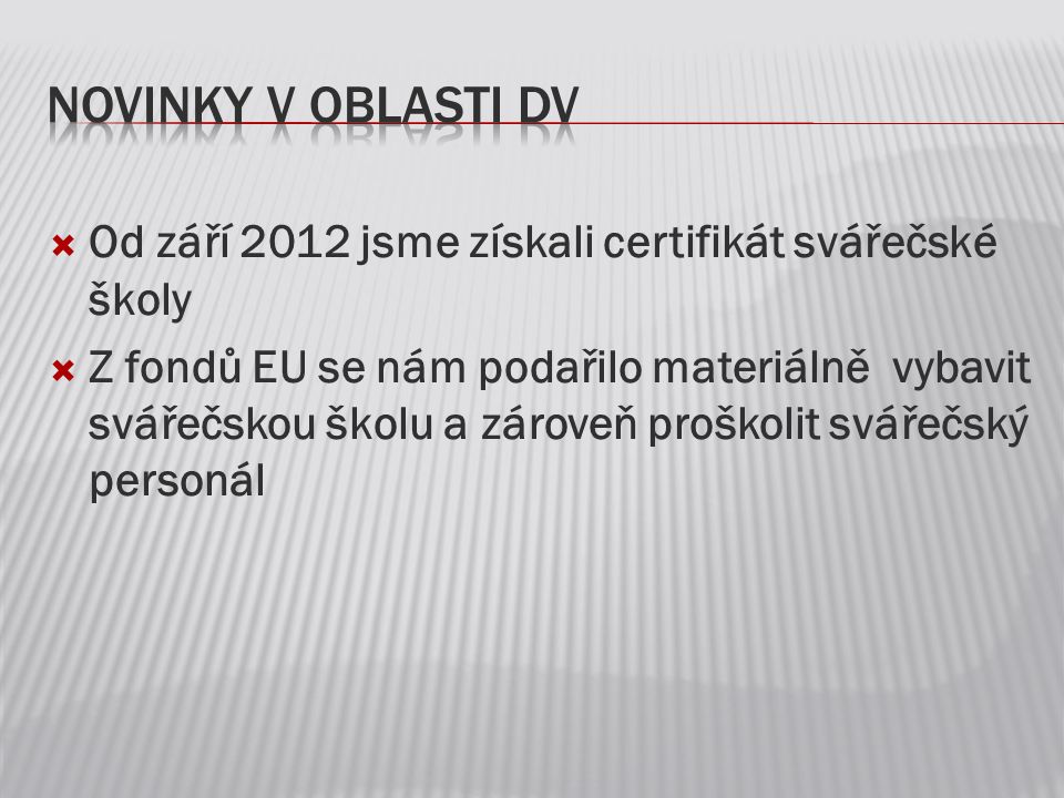 Novinky v oblasti DV Od září 2012 jsme získali certifikát svářečské školy.