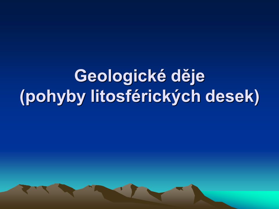 Geologické děje (pohyby litosférických desek)