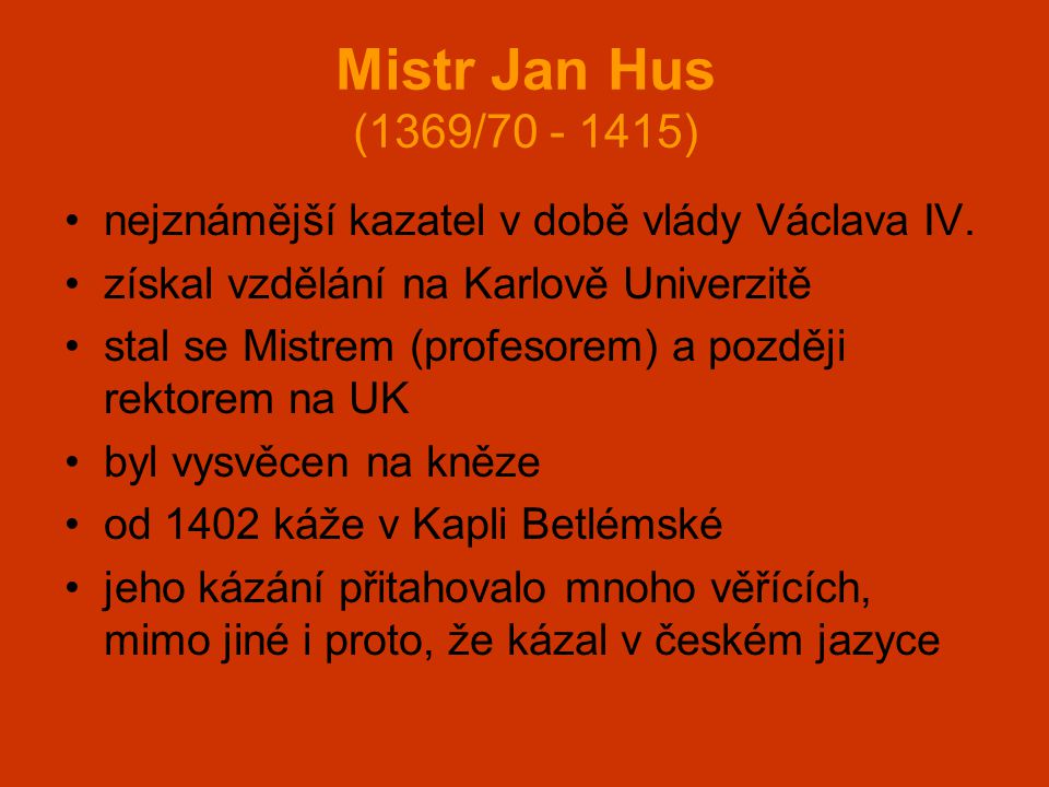 Mistr Jan Hus (1369/ ) nejznámější kazatel v době vlády Václava IV. získal vzdělání na Karlově Univerzitě.