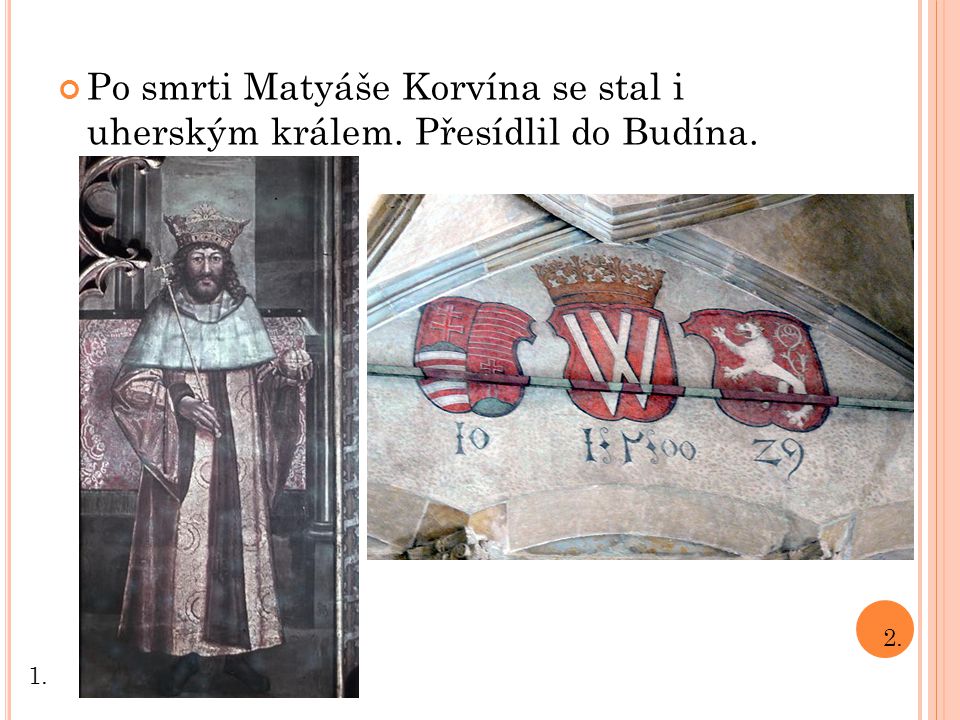 Po smrti Matyáše Korvína se stal i uherským králem. Přesídlil do Budína.