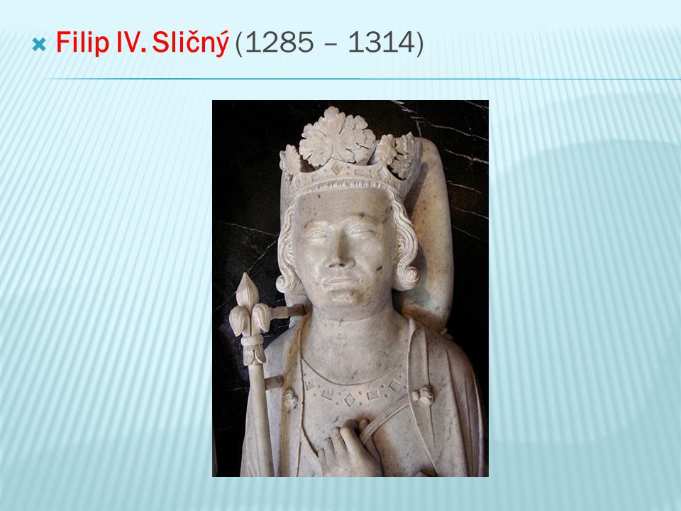 Filip IV. Sličný (1285 – 1314)