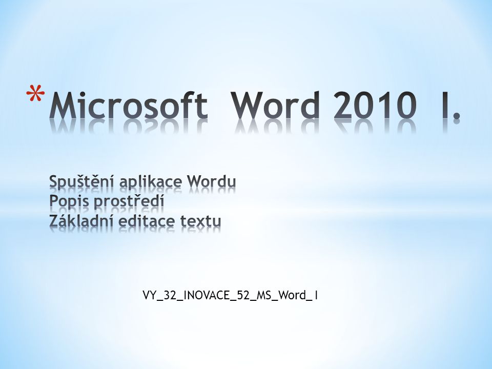 Microsoft Word 2010 I. Spuštění aplikace Wordu Popis prostředí Základní editace textu