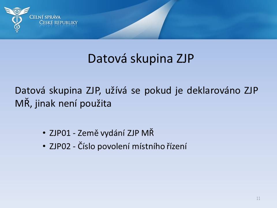 Datová skupina ZJP Datová skupina ZJP, užívá se pokud je deklarováno ZJP MŘ, jinak není použita. ZJP01 - Země vydání ZJP MŘ.