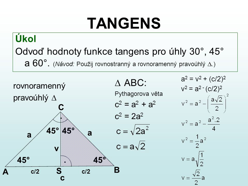TANGENS Úkol. Odvoď hodnoty funkce tangens pro úhly 30°, 45° a 60°. (Návod: Použij rovnostranný a rovnoramenný pravoúhlý .)