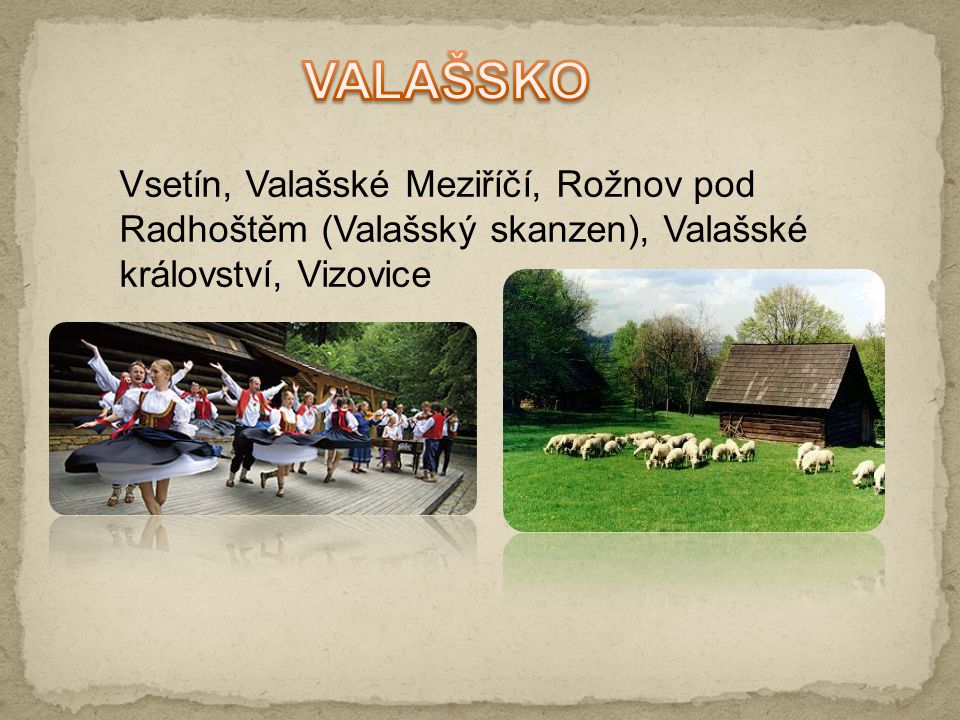 VALAŠSKO Vsetín, Valašské Meziříčí, Rožnov pod Radhoštěm (Valašský skanzen), Valašské království, Vizovice.