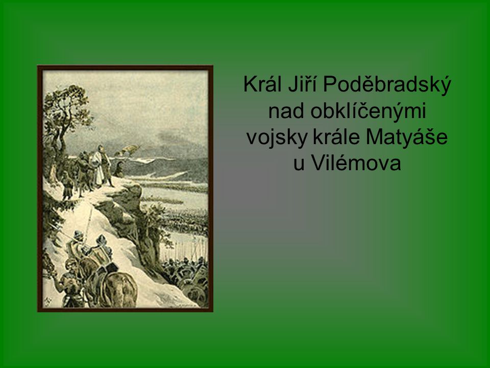 Král Jiří Poděbradský nad obklíčenými vojsky krále Matyáše u Vilémova