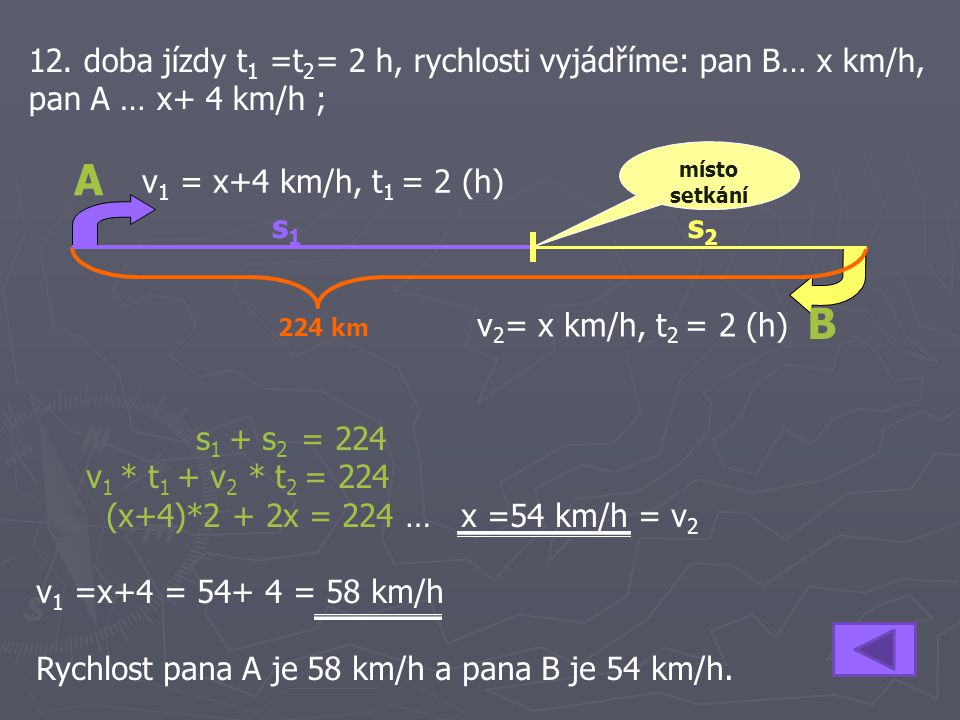 12. doba jízdy t1 =t2= 2 h, rychlosti vyjádříme: pan B… x km/h, pan A … x+ 4 km/h ;