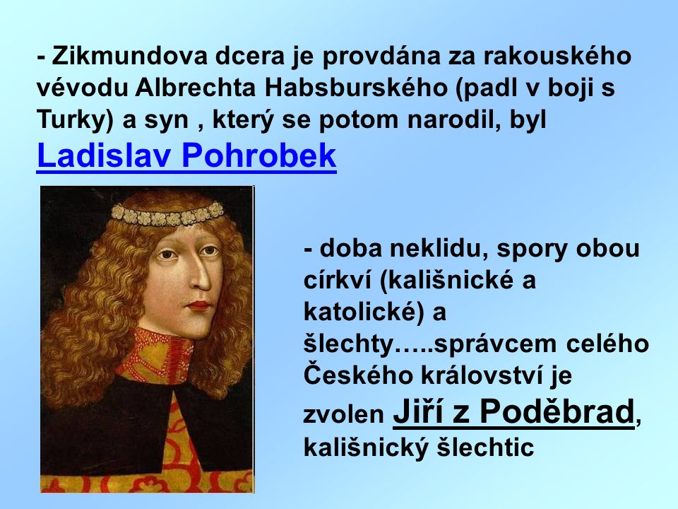- Zikmundova dcera je provdána za rakouského vévodu Albrechta Habsburského (padl v boji s Turky) a syn , který se potom narodil, byl Ladislav Pohrobek