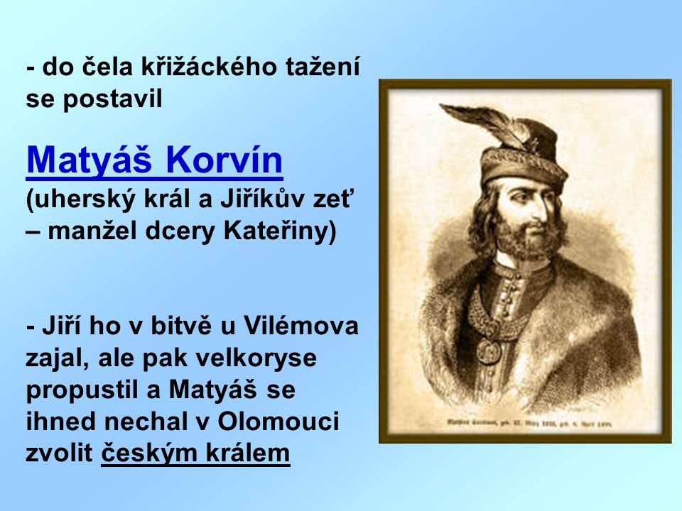 Matyáš Korvín (uherský král a Jiříkův zeť – manžel dcery Kateřiny)