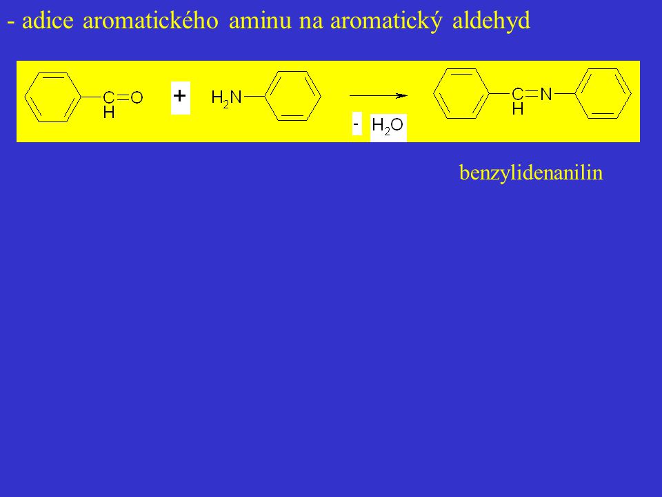 - adice aromatického aminu na aromatický aldehyd