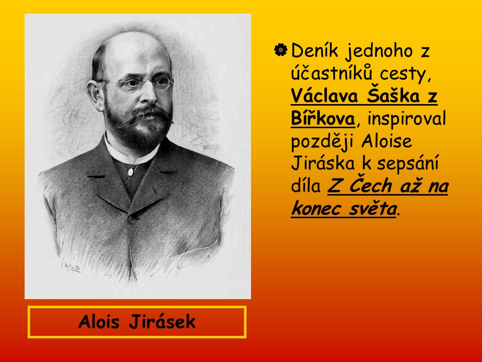Deník jednoho z účastníků cesty, Václava Šaška z Bířkova, inspiroval později Aloise Jiráska k sepsání díla Z Čech až na konec světa.