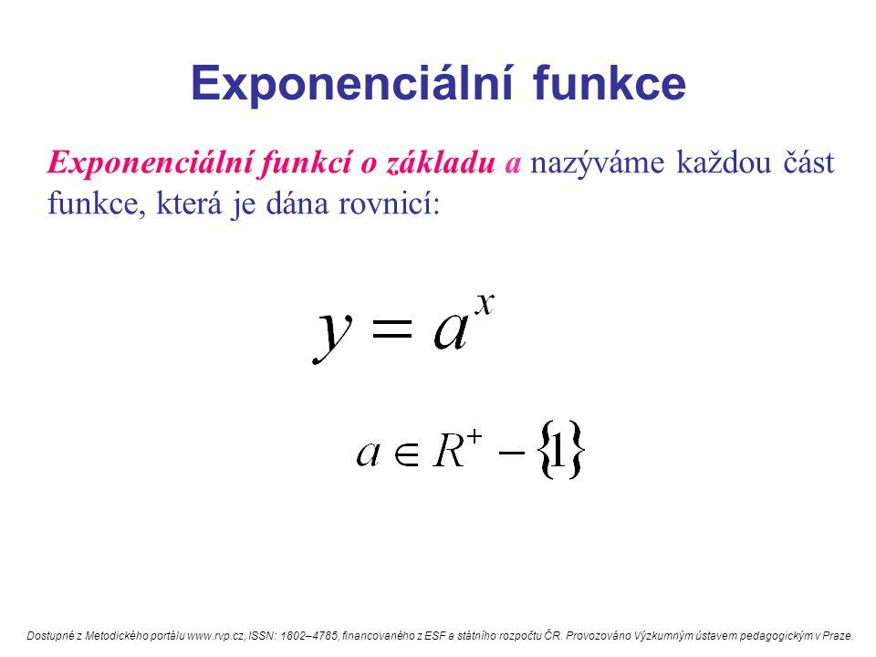 Exponenciální funkce Exponenciální funkcí o základu a nazýváme každou část funkce, která je dána rovnicí: