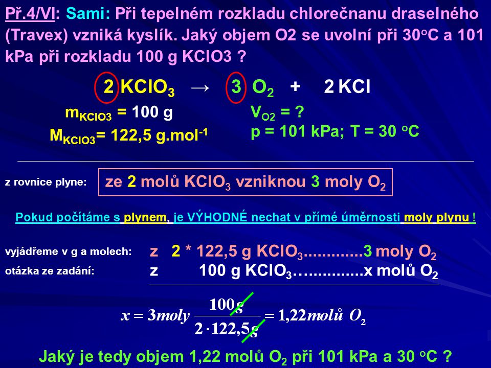 Př.4/VI: Sami: Při tepelném rozkladu chlorečnanu draselného (Travex) vzniká kyslík. Jaký objem O2 se uvolní při 30oC a 101 kPa při rozkladu 100 g KClO3