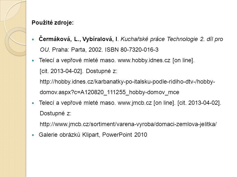 Použité zdroje: Čermáková, L., Vybíralová, I. Kuchařské práce Technologie 2. díl pro. OU. Praha: Parta, ISBN