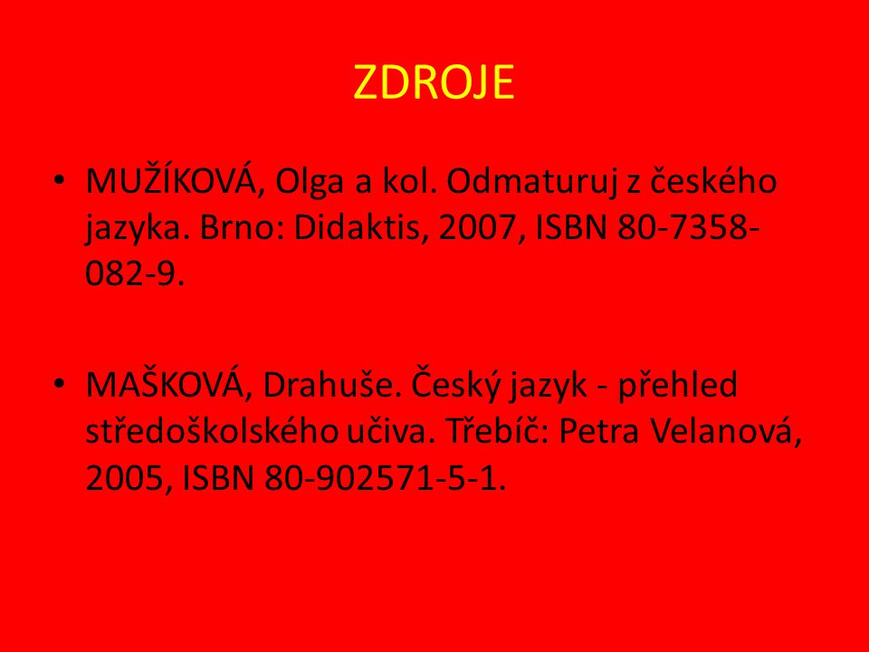 ZDROJE MUŽÍKOVÁ, Olga a kol. Odmaturuj z českého jazyka. Brno: Didaktis, 2007, ISBN