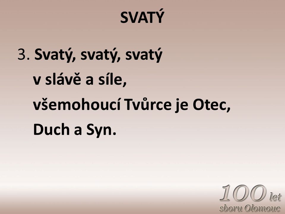 SVATÝ 3. Svatý, svatý, svatý v slávě a síle, všemohoucí Tvůrce je Otec, Duch a Syn.