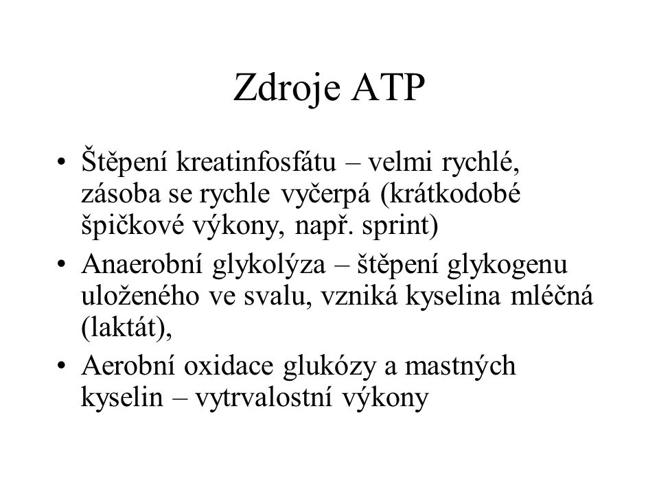 Zdroje ATP Štěpení kreatinfosfátu – velmi rychlé, zásoba se rychle vyčerpá (krátkodobé špičkové výkony, např. sprint)