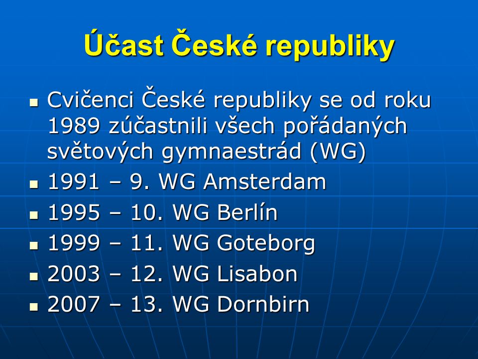 Účast České republiky Cvičenci České republiky se od roku 1989 zúčastnili všech pořádaných světových gymnaestrád (WG)