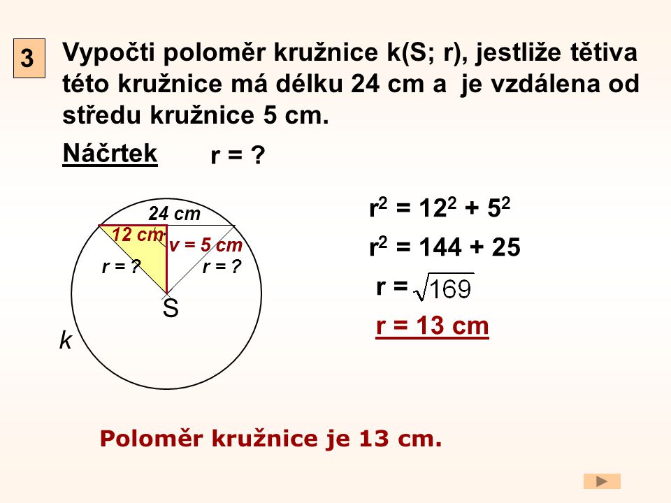 3 Vypočti poloměr kružnice k(S; r), jestliže tětiva této kružnice má délku 24 cm a je vzdálena od středu kružnice 5 cm.