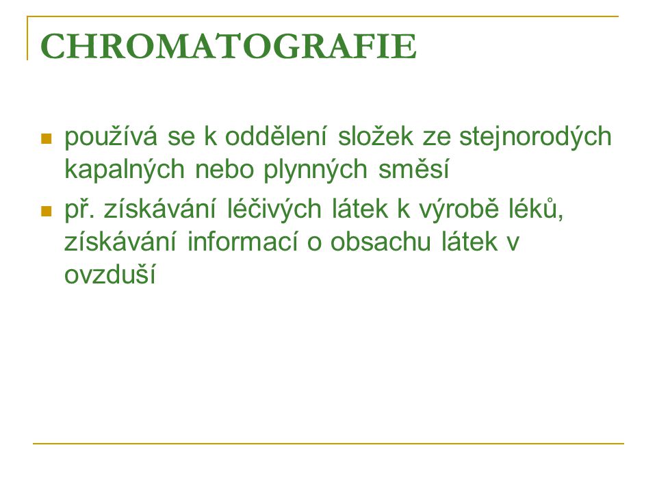 CHROMATOGRAFIE používá se k oddělení složek ze stejnorodých kapalných nebo plynných směsí.