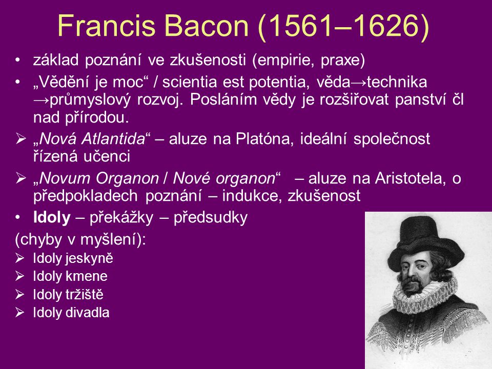 Francis Bacon (1561–1626) základ poznání ve zkušenosti (empirie, praxe)